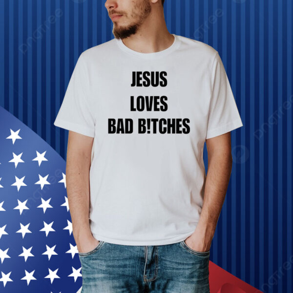 Quan Content Jesus Loves Bad B!Tches Shirt