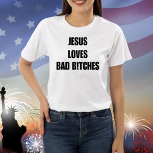 Quan Content Jesus Loves Bad B!Tches Shirts