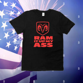 Ram It Up My Ass T-Shirt