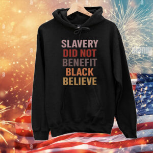 Slavery Did Not Benefit Black Believe T-Shirts