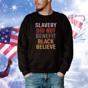 Slavery Did Not Benefit Black Believe Tee Shirts
