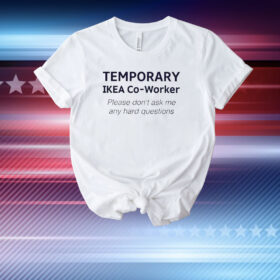 Temporary Ikea Co-Worker Please Don’t Ask Me Any Hard Questions T-Shirt