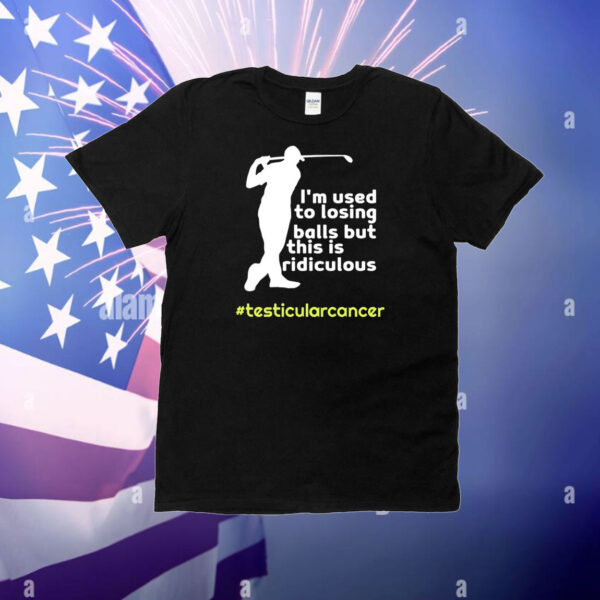Testicular Cancer I'm Used To Losing Balls But This Is Ridiculous T-Shirt