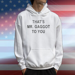 That’s Mr Gaggot To You Tee Shirts