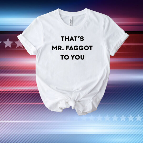 That's Mr. Faggot To You T-Shirt