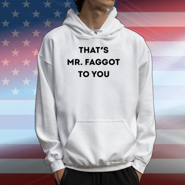 That's Mr. Faggot To You T-Shirts