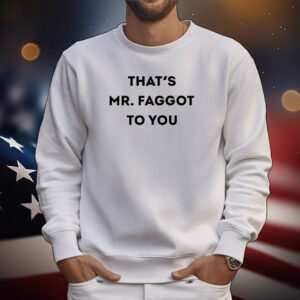 That's Mr. Faggot To You Tee Shirts