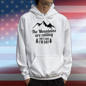 The Mountains Are Calling They Said I'm Gay T-Shirts