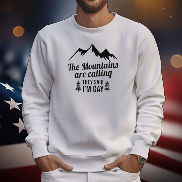 The Mountains Are Calling They Said I'm Gay Tee Shirts