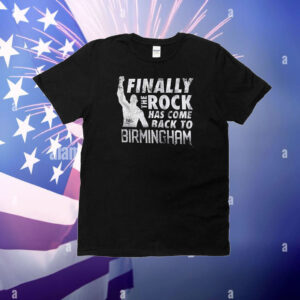 The Rock Finally The Rock Has Come Back To Birmingham T-Shirt