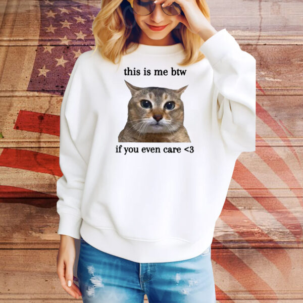 This Is Me Btw If You Even Care Cat Hoodie Shirts