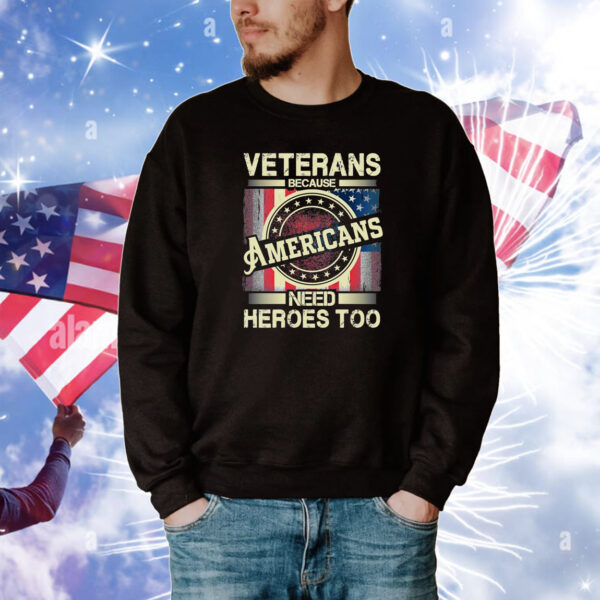 Veterans Because Americans Need Heroes Too T-Shirts