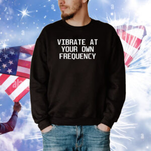 Vibrate At Your Own Frequency Tee Shirts