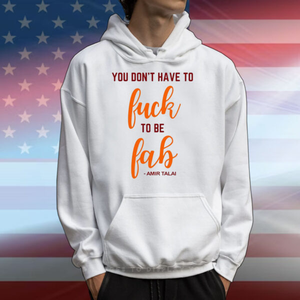 You Don't Have To Fuck To Be Fab Amir Talai T-Shirts