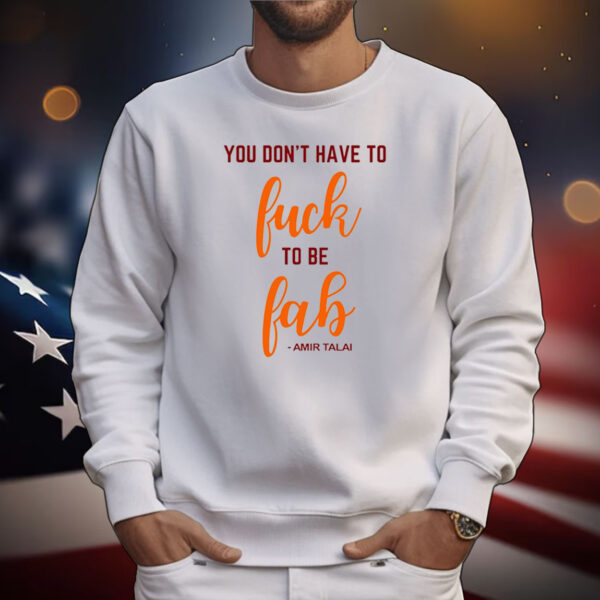 You Don't Have To Fuck To Be Fab Amir Talai Tee Shirts
