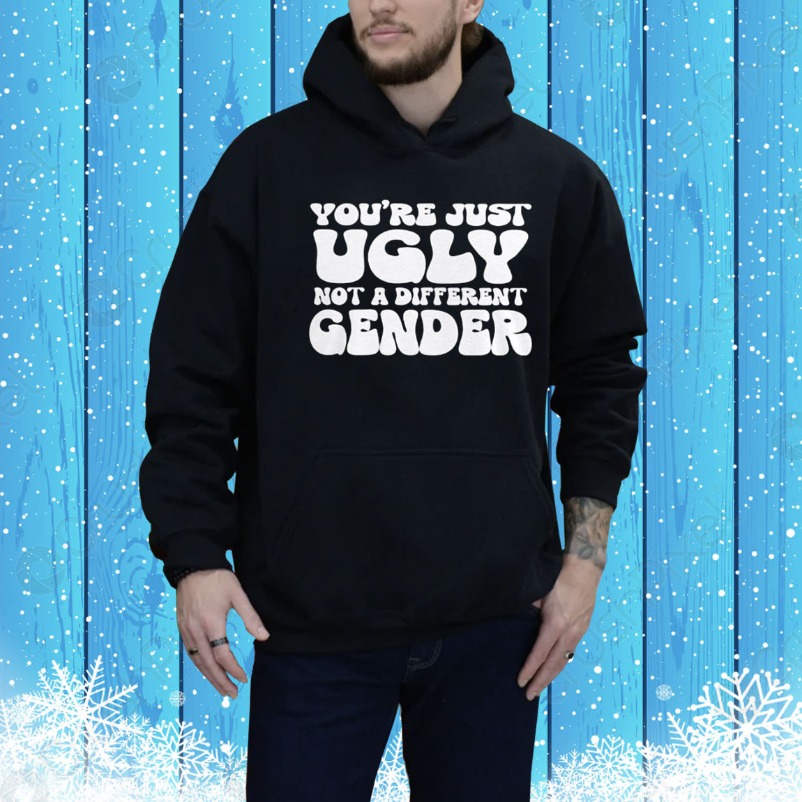 You’re Just Ugly Not A Different Gender T-Shirt