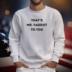 hat's Mr. Faggot To You Tee Shirts