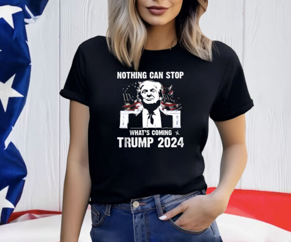 Nothing Can Stop What’s Coming Trump 2024 Shirt