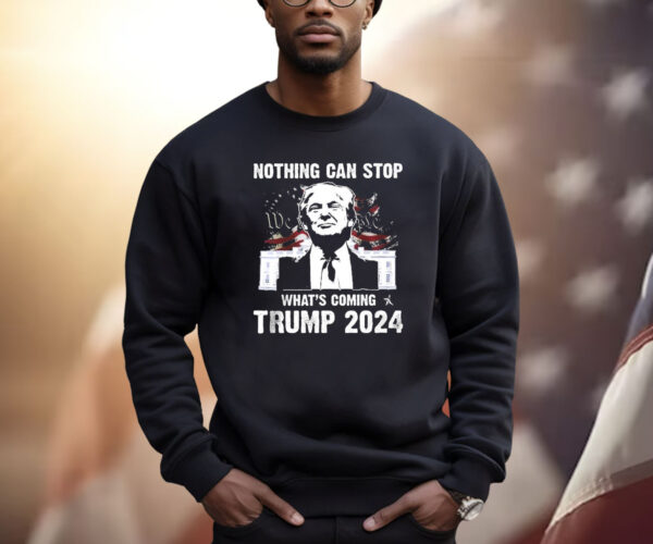Nothing Can Stop What’s Coming Trump 2024 Shirt