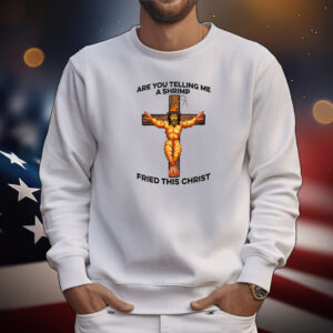 Are You Telling Me A Shrimp Fried This Christ Tee Shirts