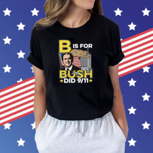 B Is For Bush Did 9 11 Tee Shirts