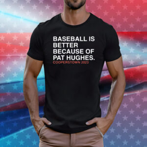 Baseball Is Better Because Of Pat Hughes Tee Shirts