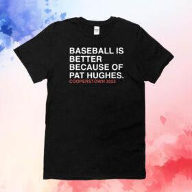 Baseball Is Better Because Of Pat Hughes T-Shirt
