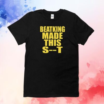 Beatking Made This Shit Hoodie Shirt