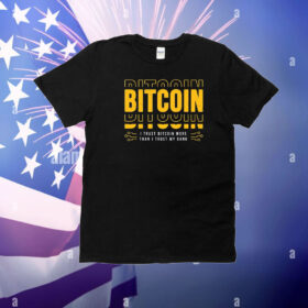 Bitcoin I Trust Bitcoin More Than I Trust My Bank New T-Shirt