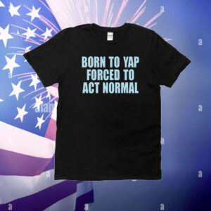 Born To Yap Forced To Act Normal New T-Shirt