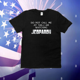 Do Not Call Me At 7:00 I’m Watching Jeoparoy T-Shirt