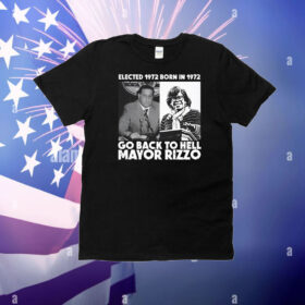 Elected 1972 Born In1972 Go Back To Hell Mayor Rizzo T-Shirt