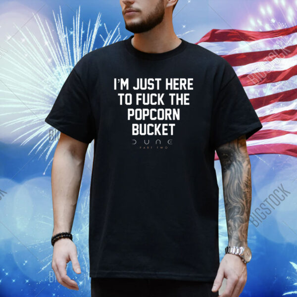 Eric D I'm Just Here To Fuck The Popcorn Bucket Dune Part Two Shirt