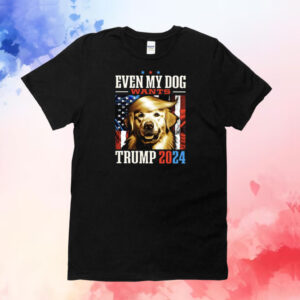 Even My Dog Wants Trump 2024 T-Shirt