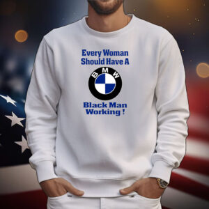 Every Woman Should Have A Black Man Working Tee Shirts