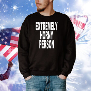 Extremely Horny Person Tee Shirts