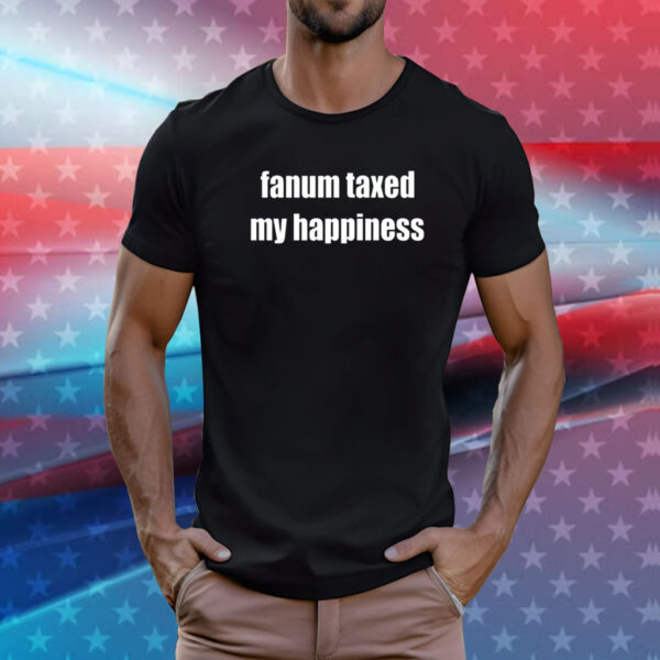 Fanum Taxed My Happiness Tee TShirts