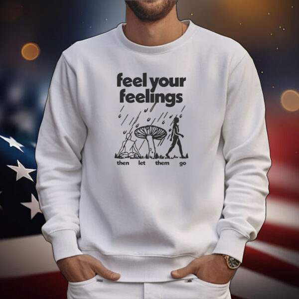 Feel Your Feelings Then Let Them Go Tee Shirts