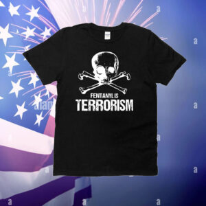 Fentanyl Is Terrorism We Fight Monsters Shirt