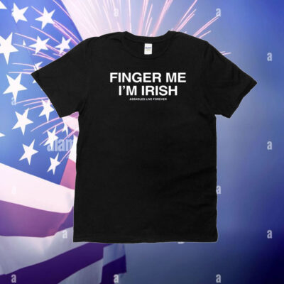 Finger Me I'm Irish Assholes Live Forever T-Shirt