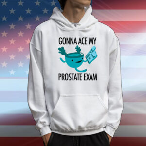 Gonna Ace My Prostate Exam T-Shirts