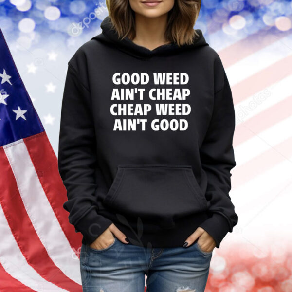 Good Weed Ain't Cheap Cheap Weed Ain't Good TShirts