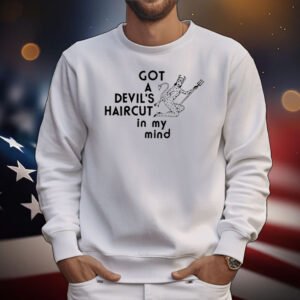 Got A Devil's Haircyt In My Mind Tee Shirts