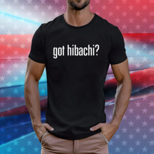 Got Hibachi Tee Shirts