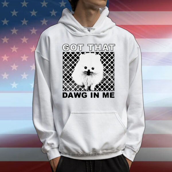 Got That Dawg In Me Pomeranian Dog T-Shirts