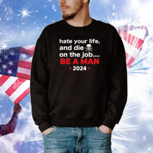 Hate Your Man And Die On The Job Be A Man 2024 T-Shirts