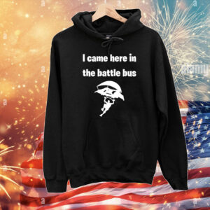 I Came Here In The Battle Bus T-Shirts