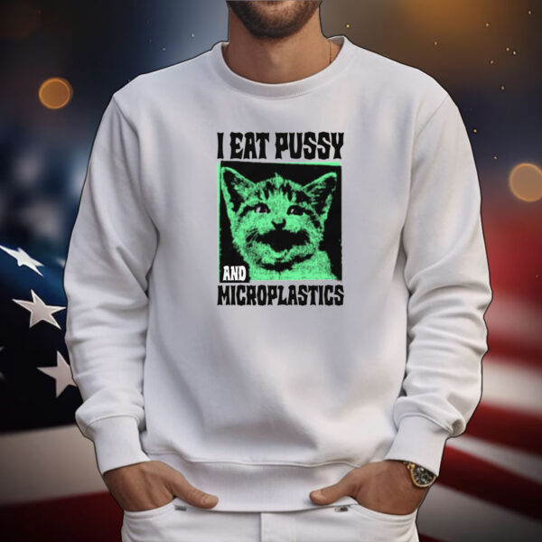 I Eat Pussy And Microplastics Tee Shirts