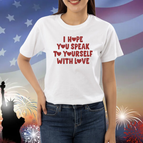 I Hope You Speak To Yourself With Love Shirts