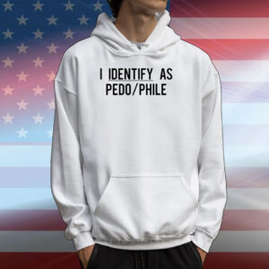 I Identify As Pedo/Phile T-Shirts